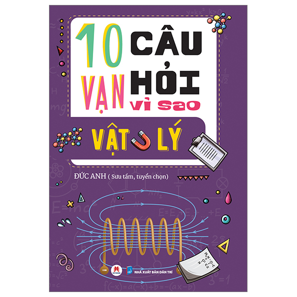 10 vạn câu hỏi vì sao? - vật lý (tái bản 2023)