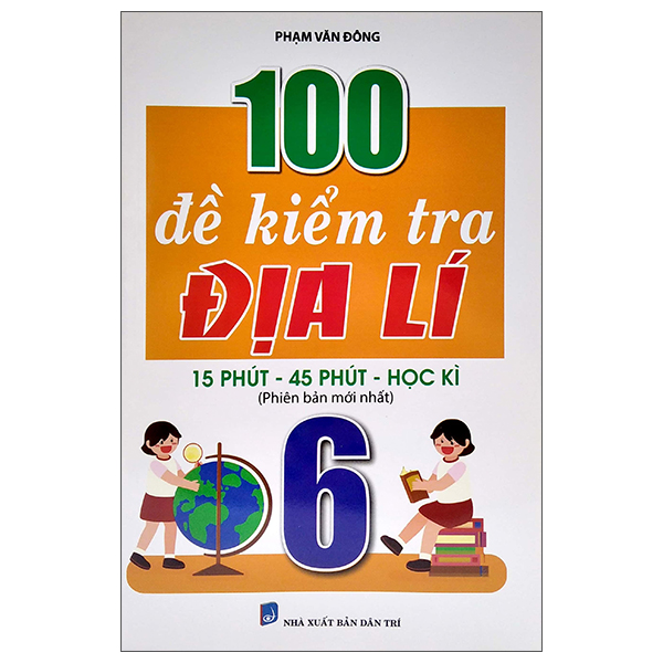 100 đề kiểm tra địa lí 6 (15 phút - 45 phút - học kì)