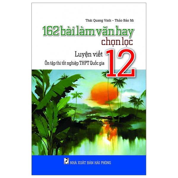 162 bài làm văn hay chọn lọc lớp 12 - luyện viết - ôn tập thi tốt nghiệp thpt quốc gia