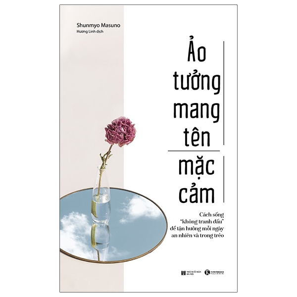 ảo tưởng mang tên mặc cảm: cách sống “không tranh đấu” để tận hưởng mỗi ngày an nhiên và trong trẻo