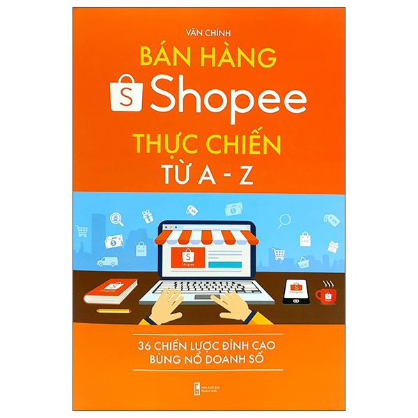 bán hàng shopee thực chiến từ a-z - 36 chiến lược đỉnh cao bùng nổ doanh số (tái bản)