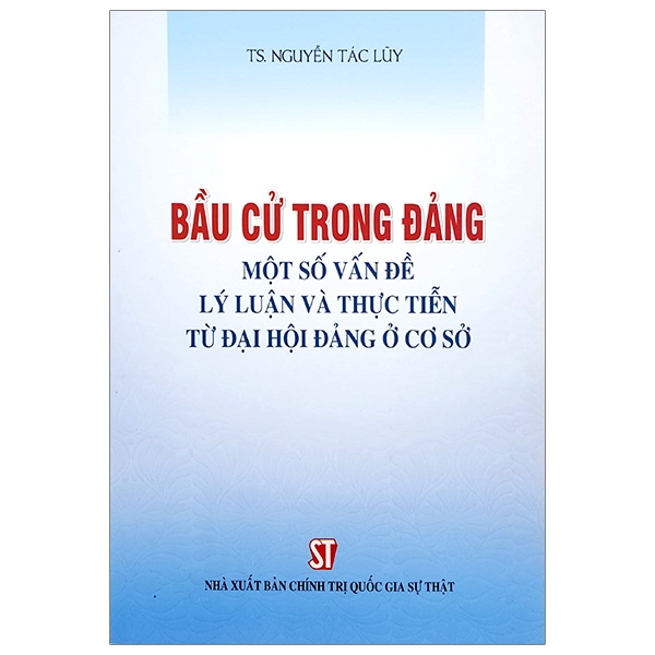 bầu cử trong đảng - một số vấn đề lý luận và thực tiến từ đại hội đảng ở cơ sở