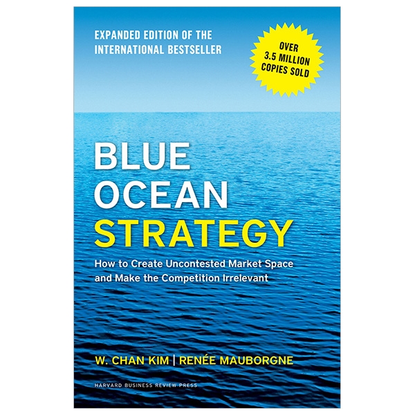 blue ocean strategy, expanded edition: how to create uncontested market space and make the competition irrelevant