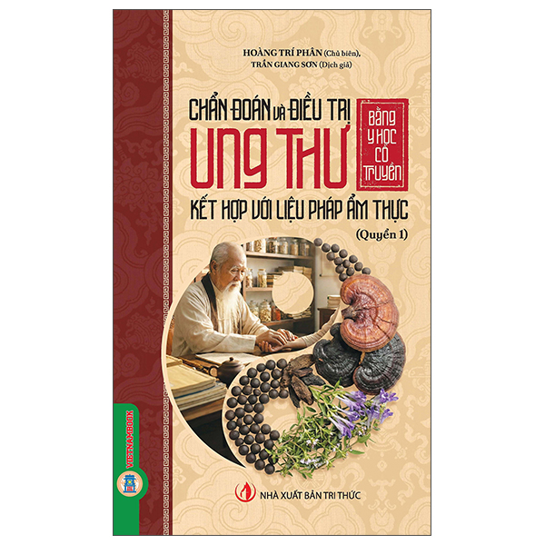 Bộ Chẩn Đoán Và Điều Trị Ung Thư Bằng Y Học Cổ Truyền Kết Hợp Với Liệu Pháp Ẩm Thực - Quyển 1