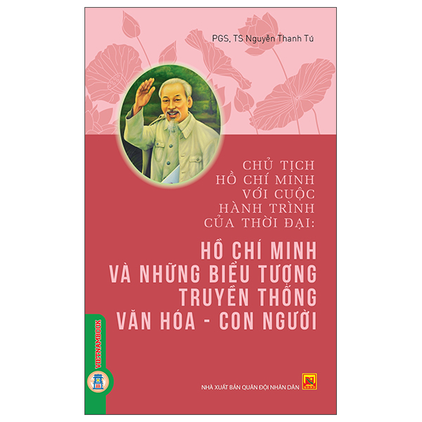 Chủ Tịch Hồ Chí Minh Với Cuộc Hành Trình Của Thời Đại - Hồ Chí Minh Và Những Biểu Tượng Truyền Thống Văn Hóa-Con Người