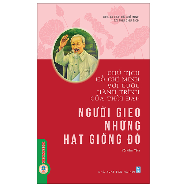 Chủ Tịch Hồ Chí Minh Với Cuộc Hành Trình Của Thời Đại - Người Gieo Những Hạt Giống Đỏ