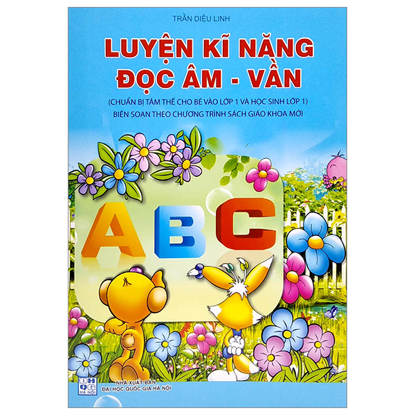 chuẩn bị tâm thế cho bé vào lớp 1: luyện kĩ năng đọc âm - vần (biên soạn theo chương trình sgk mới)