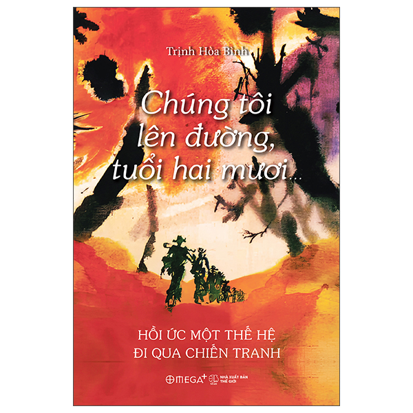 Chung Toi Len Duong, Tuoi Hai Muoi… - Hoi Uc Mot The He Di Qua Chien Tranh