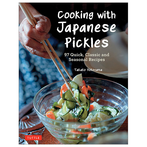 cooking with japanese pickles: 97 quick, classic and seasonal recipes