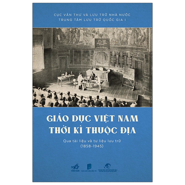 giáo dục việt nam thời kỳ thuộc địa qua tài liệu và tư liệu lưu trữ (1858 - 1945)