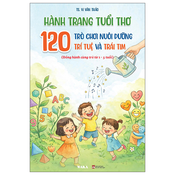 Hành Trang Tuổi Thơ - 120 Trò Chơi Nuôi Dưỡng Trí Tuệ Và Trái Tim (Đồng Hành Cùng Trẻ Từ 1-5 Tuổi)