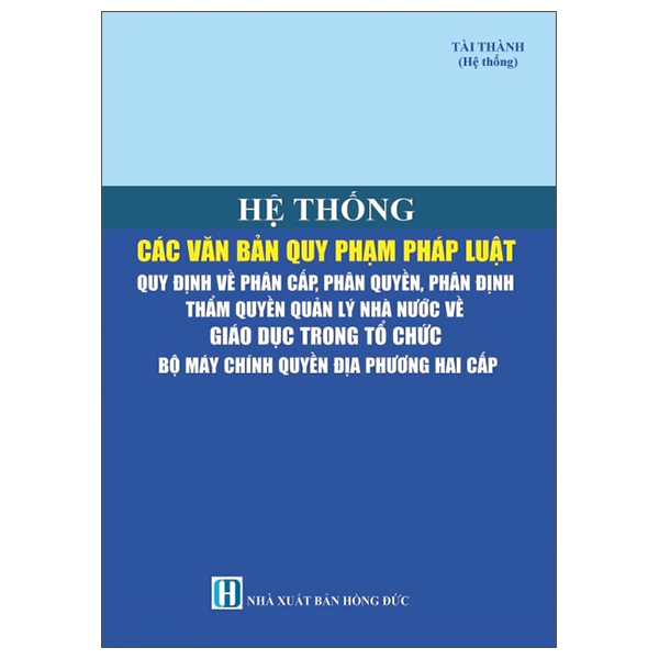 Hệ Thống Các Văn Bản Quy Phạm Pháp Luật - Quy Định Về Phân Cấp, Phân Quyền, Phân Định Thẩm Quyền Quản Lý Nhà Nước Về Giáo Dục Trong Tổ Chức Bộ Máy Chính Quyền Địa Phương Hai Cấp