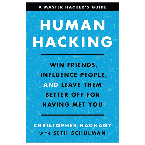 human hacking - win friends, influence people, and leave them better off for having met you