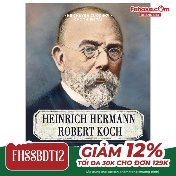 kể chuyện cuộc đời các thiên tài - heinrich hermann robert koch - nhà vi trùng học tài ba