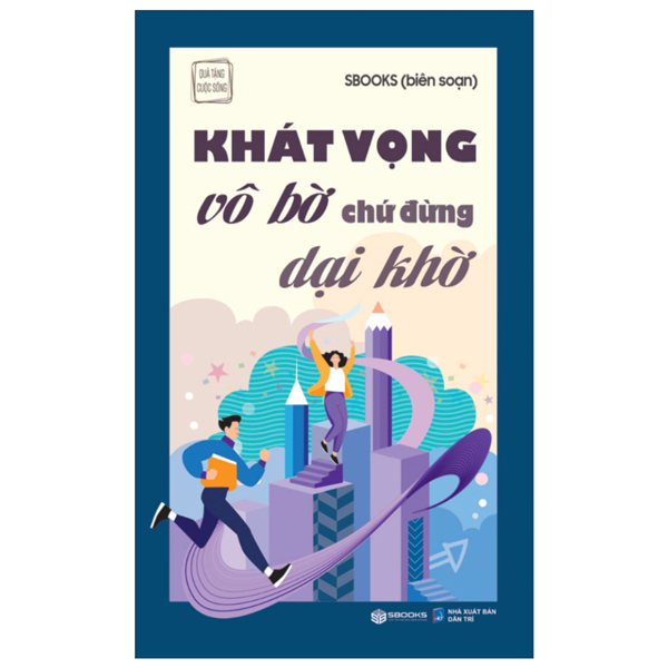 khát vọng vô bờ chứ đừng dại khờ