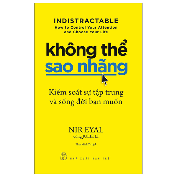 không thể sao nhãng - kiểm soát sự tập trung và sống đời bạn muốn - indistractable - how to control your attention and choose your life