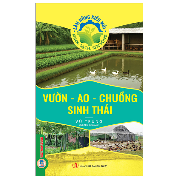 Làm Nông Kiểu Mới - Xanh, Sạch, Bền Vững - Vườn - Ao - Chuồng Sinh Thái