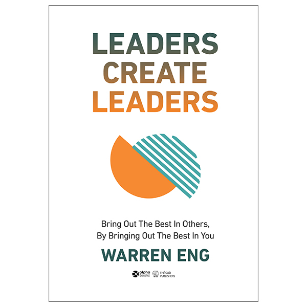 Leaders Create Leaders - Bring Out The Best In Others, By Bringing Out The Best In You - Bìa Cứng
