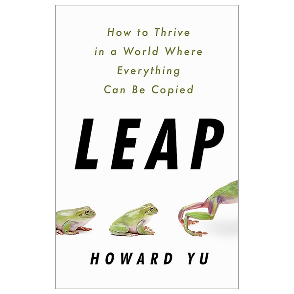 leap: how to thrive in a world where everything can be copied