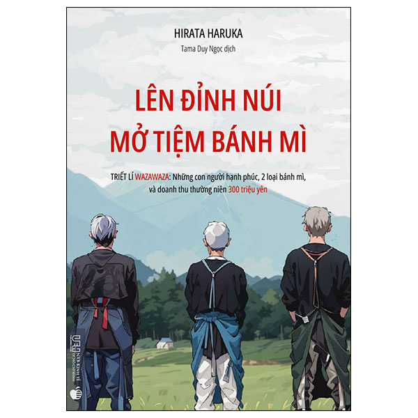 Lên Đỉnh Núi Mở Tiệm Bánh Mì - Triết Lí Wazawaza - Những Con Người Hạnh Phúc, 2 Loại Bánh Mì, Và Doanh Thu Thường Niên 300 Triệu Yên (Tái Bản 2026)