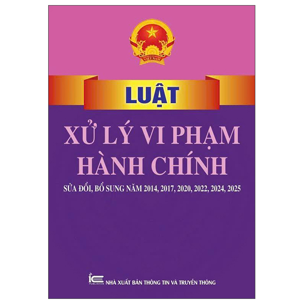 Luat Xu Ly Vi Pham Hanh Chinh (Sua Doi, Bo Sung Nam 2014, 2017, 2020, 2022, 2024, 2025)