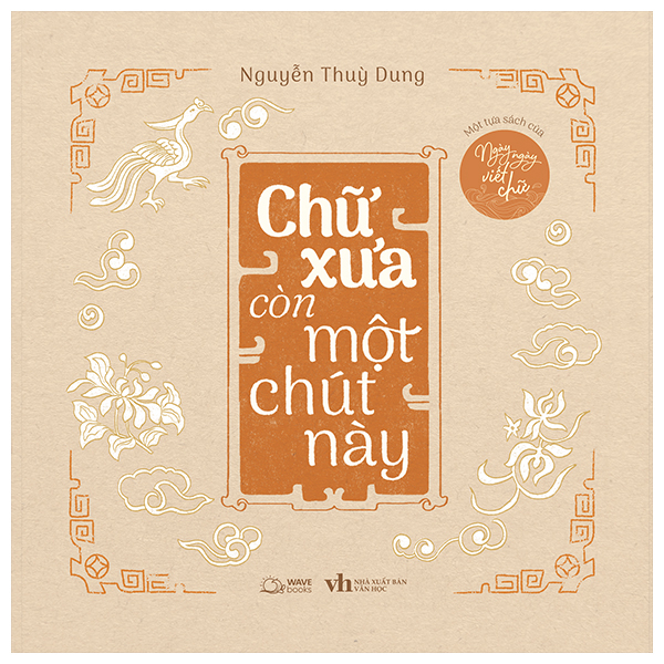 Một Tựa Sách Của Ngày Ngày Viết Chữ - Chữ Xưa Còn Một Chút Này (Tái Bản 2025)