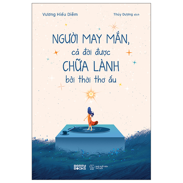 Người May Mắn, Cả Đời Được Chữa Lành Bởi Thời Thơ Ấu