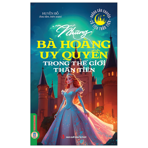 Những Câu Chuyện Cổ Tích Thần Tiên - Những Bà Hoàng Uy Quyền Trong Thế Giới Thần Tiên