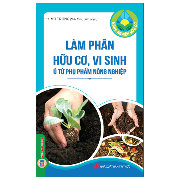 Nông Nghiệp Hữu Cơ - Làm Phân Hữu Cơ, Vi Sinh Ủ Từ Phụ Phẩm Nông Nghiệp