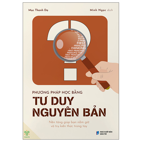 Phương Pháp Học Bằng Tư Duy Nguyên Bản - Nền Tảng Giúp Bạn Nắm Giữ Vũ Trụ Kiến Thức Trong Tay