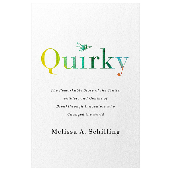 quirky : the remarkable story of the traits, foibles, and genius of breakthrough innovators who changed the world