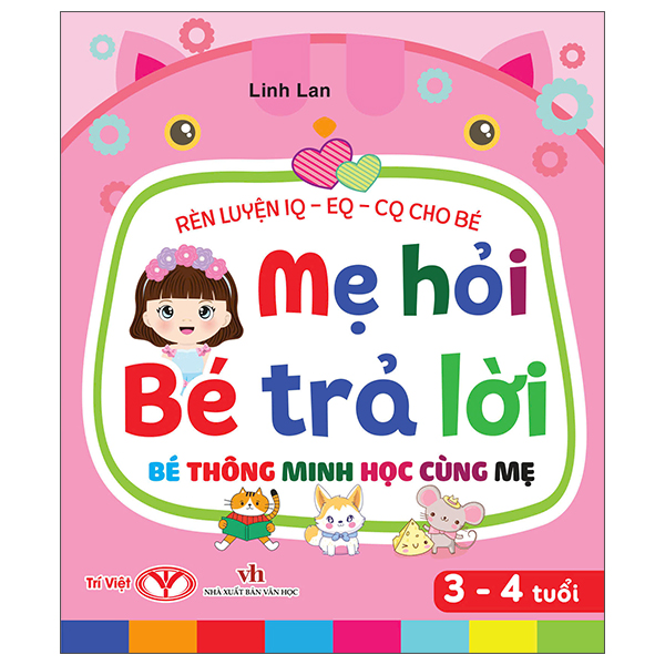 Rèn Luyện IQ-EQ-CQ Cho Bé - Mẹ Hỏi Bé Trả Lời - Bé Thông Minh Học Cùng Mẹ - 3-4 Tuổi - Bìa Cứng