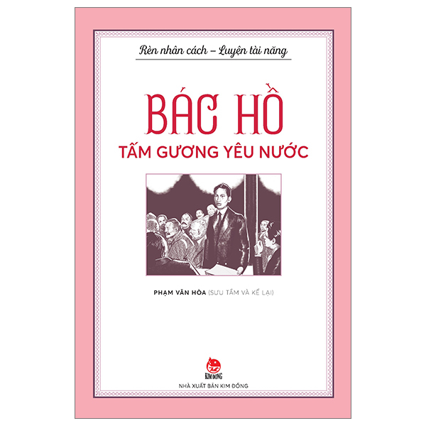 rèn nhân cách - luyện tài năng - bác hồ - tấm gương yêu nước