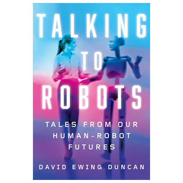 talking to robots - tales from our human-robot futures