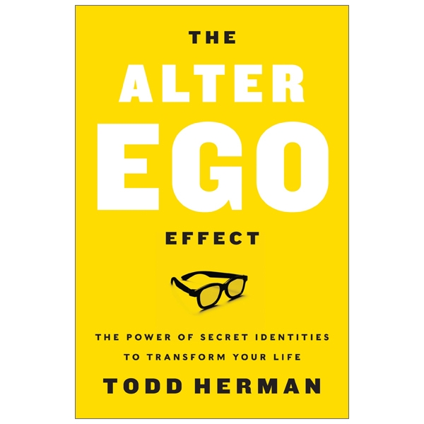 the alter ego effect : the power of secret identities to transform your life