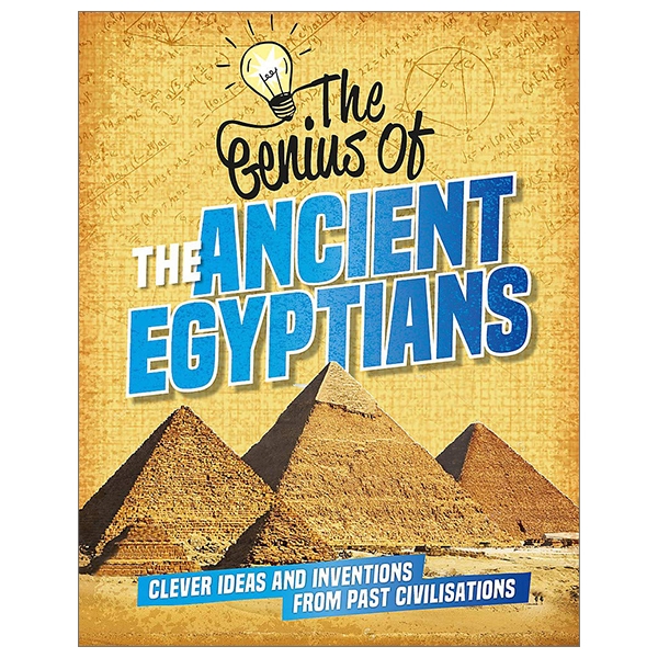 the ancient egyptians: clever ideas and inventions from past civilisations (the genius of)