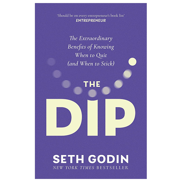 the dip - the extraordinary benefits of knowing when to quit (and when to stick)