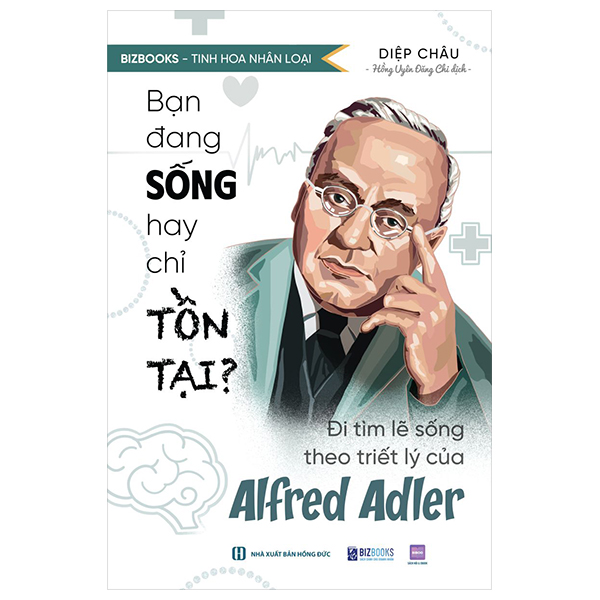 tinh hoa nhân loại - bạn đang sống hay chỉ tồn tại? - đi tìm lẽ sống theo triết lý của alfred adler