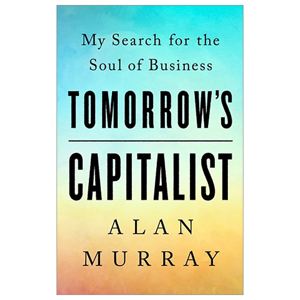 tomorrow's capitalist: my search for the soul of business