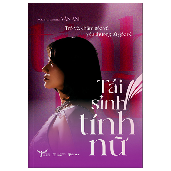 Trở Về, Chăm Sóc Và Yêu Thương Từ Gốc Rễ - Tái Sinh Tính Nữ