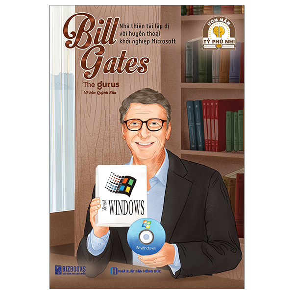 Ươm Mầm Tỷ Phú Nhí - Bill Gates - Nhà Thiên Tài Lập Dị Với Huyền Thoại Khởi Nghiệp Microsoft (Tái Bản 2025)