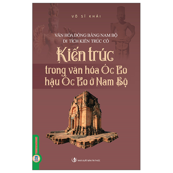 Văn Hóa Đồng Bằng Nam Bộ - Kiến Trúc Trong Văn Hóa Óc Eo-Hậu Óc Eo Ở Nam Bộ