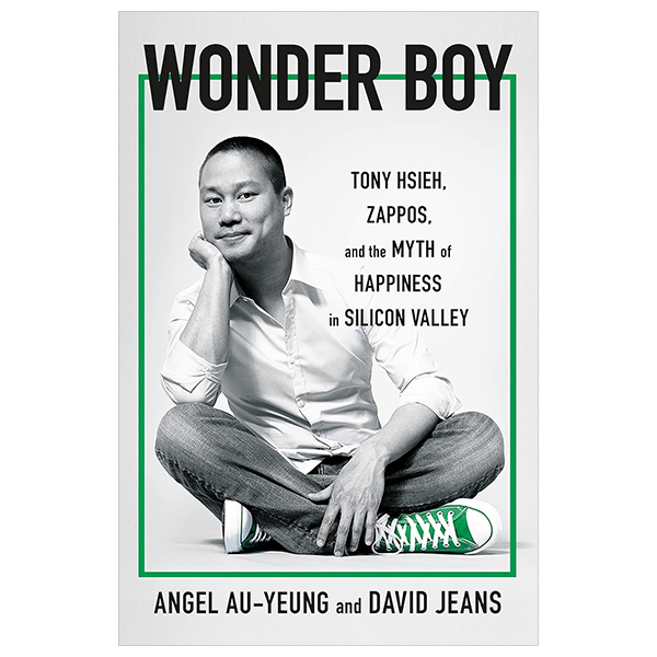 wonder boy - tony hsieh, zappos, and the myth of happiness in silicon valley